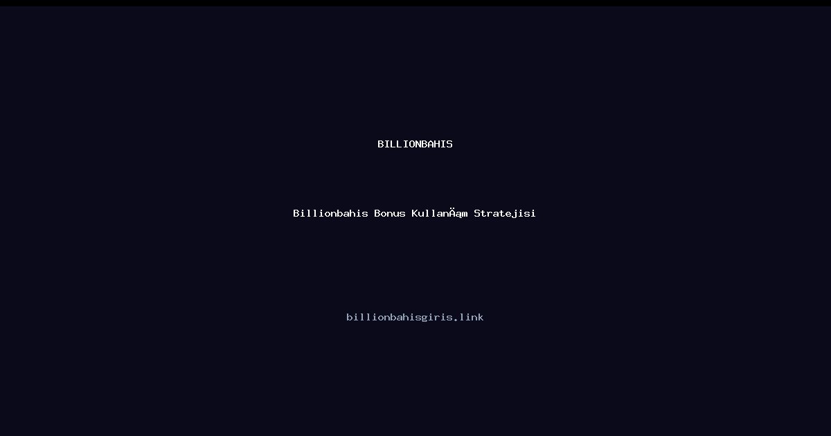 Billionbahis Bonus Kullanım Stratejisi