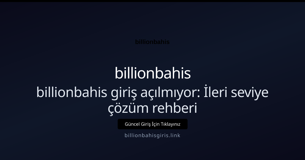 billionbahis giriş açılmıyor: İleri seviye çözüm rehberi - billionbahis rehber görseli