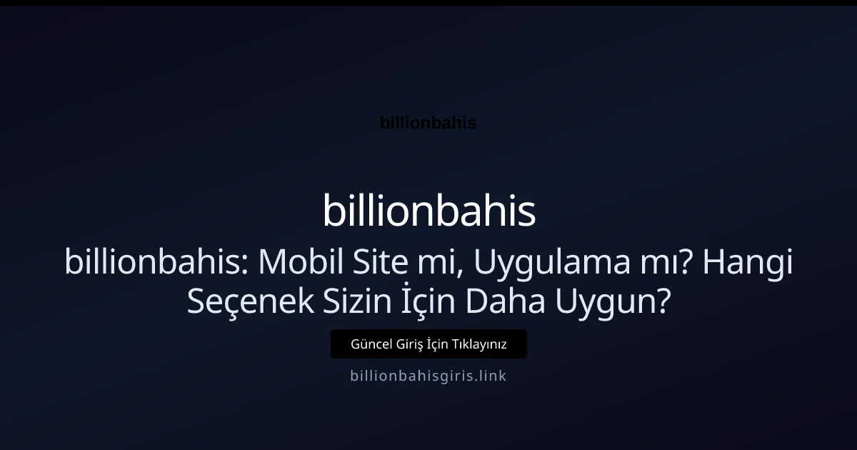billionbahis: Mobil Site mi, Uygulama mı? Hangi Seçenek Sizin İçin Daha Uygun? - billionbahis rehber görseli