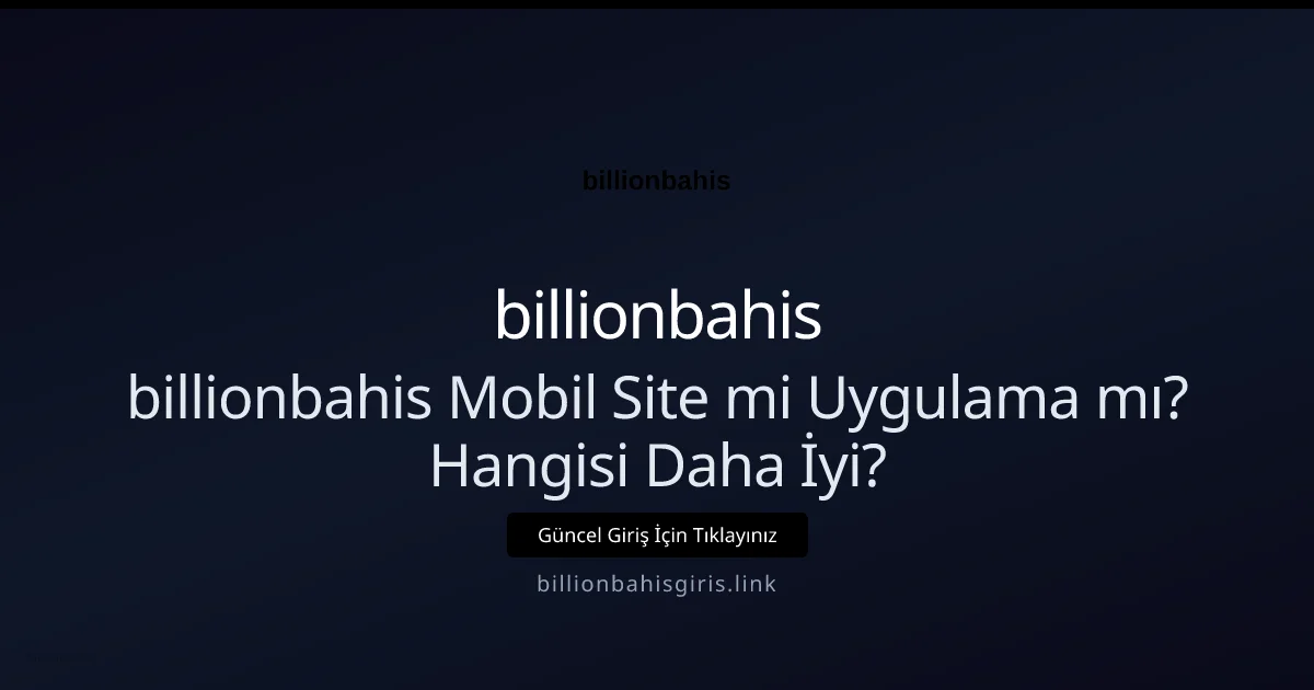 billionbahis Mobil Site mi Uygulama mı? Hangisi Daha İyi? - billionbahis rehber görseli