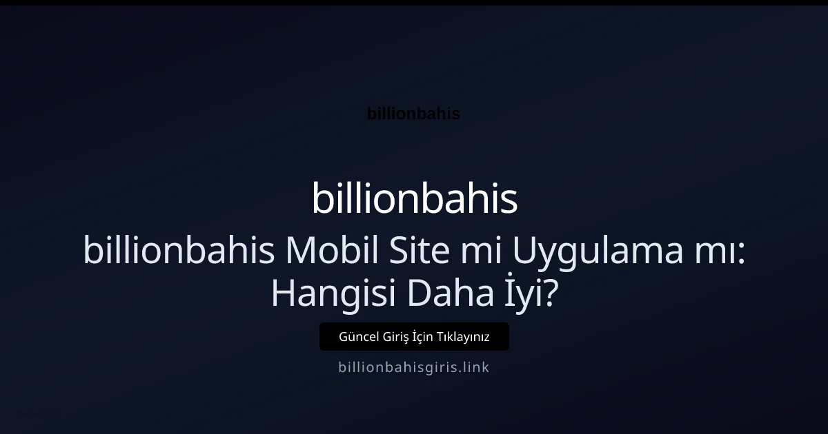 billionbahis Mobil Site mi Uygulama mı: Hangisi Daha İyi? - billionbahis rehber görseli