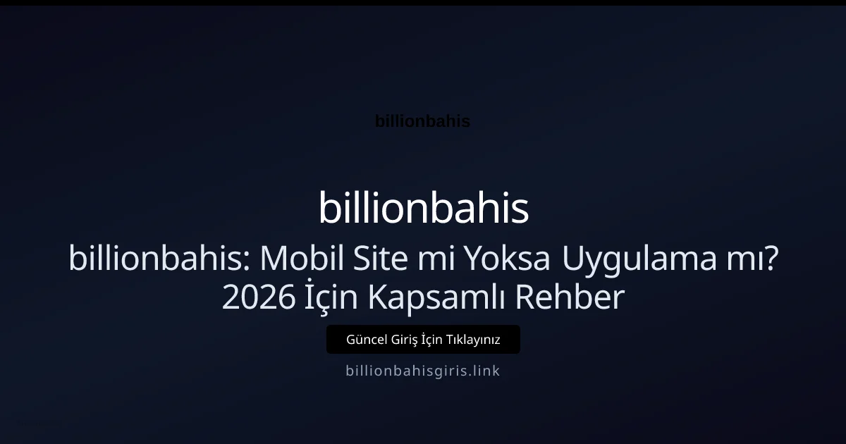 billionbahis: Mobil Site mi Yoksa Uygulama mı? 2026 İçin Kapsamlı Rehber - billionbahis rehber görseli