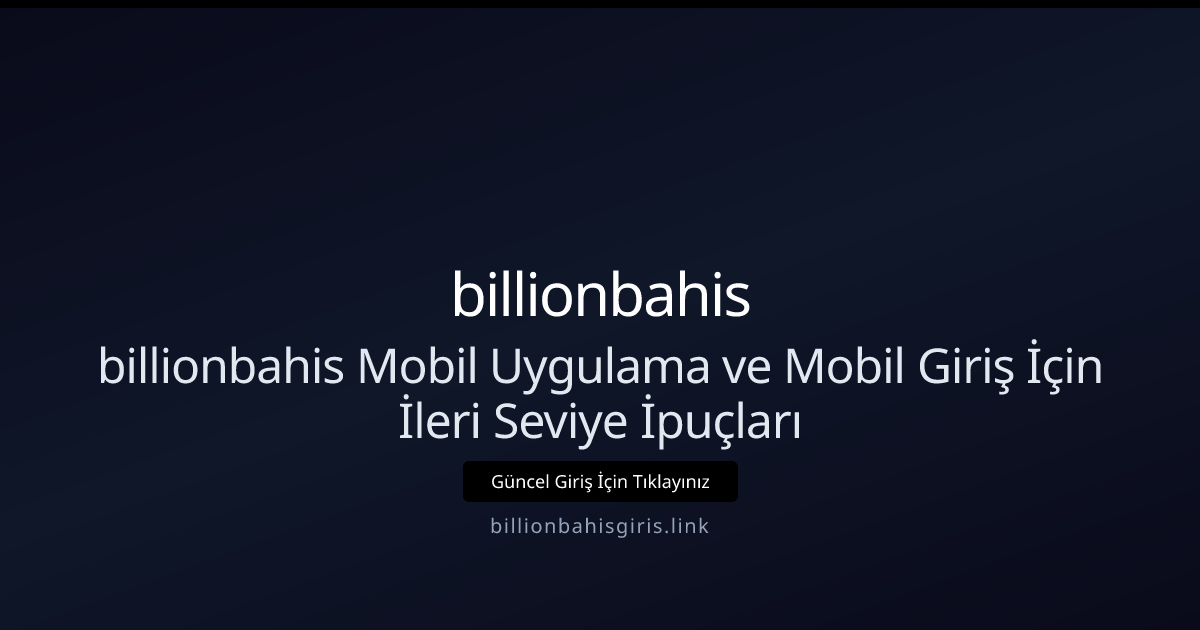 billionbahis Mobil Uygulama ve Mobil Giriş İçin İleri Seviye İpuçları
