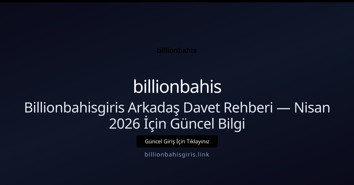 Billionbahisgiris Arkadaş Davet Rehberi — Nisan 2026 İçin Güncel Bilgi - billionbahis rehber görseli