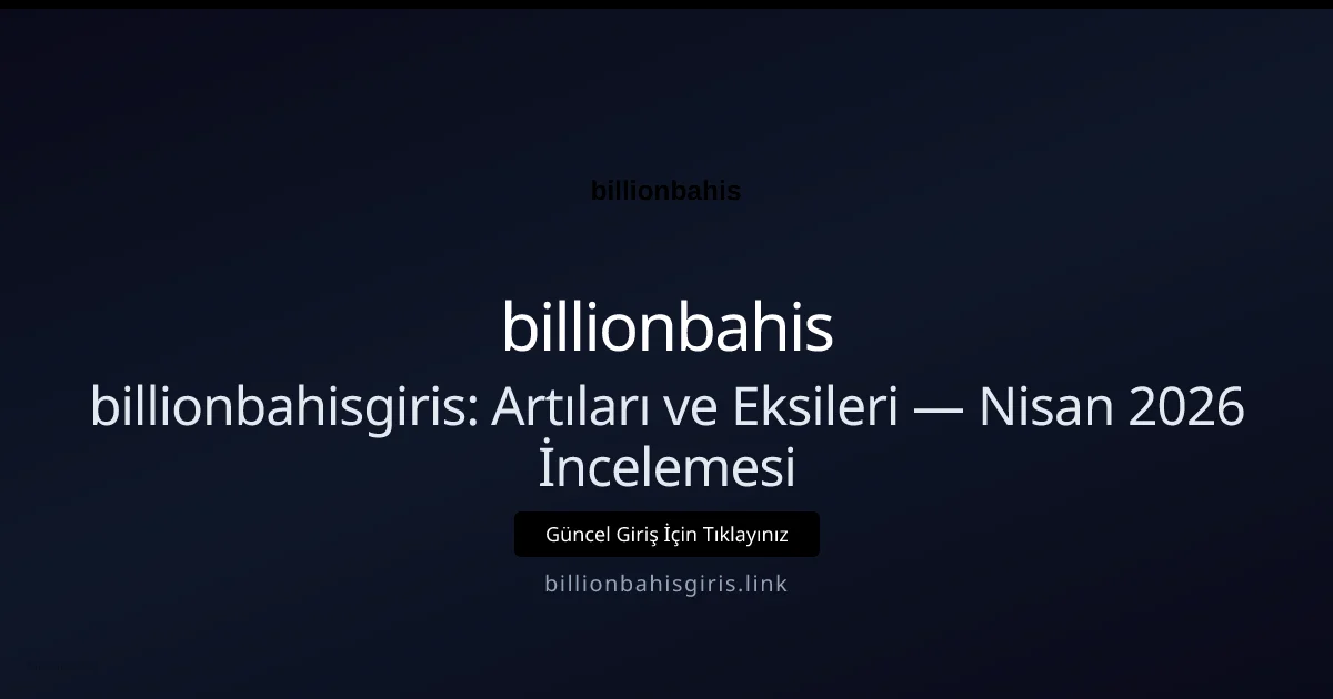 billionbahisgiris: Artıları ve Eksileri — Nisan 2026 İncelemesi - billionbahis rehber görseli
