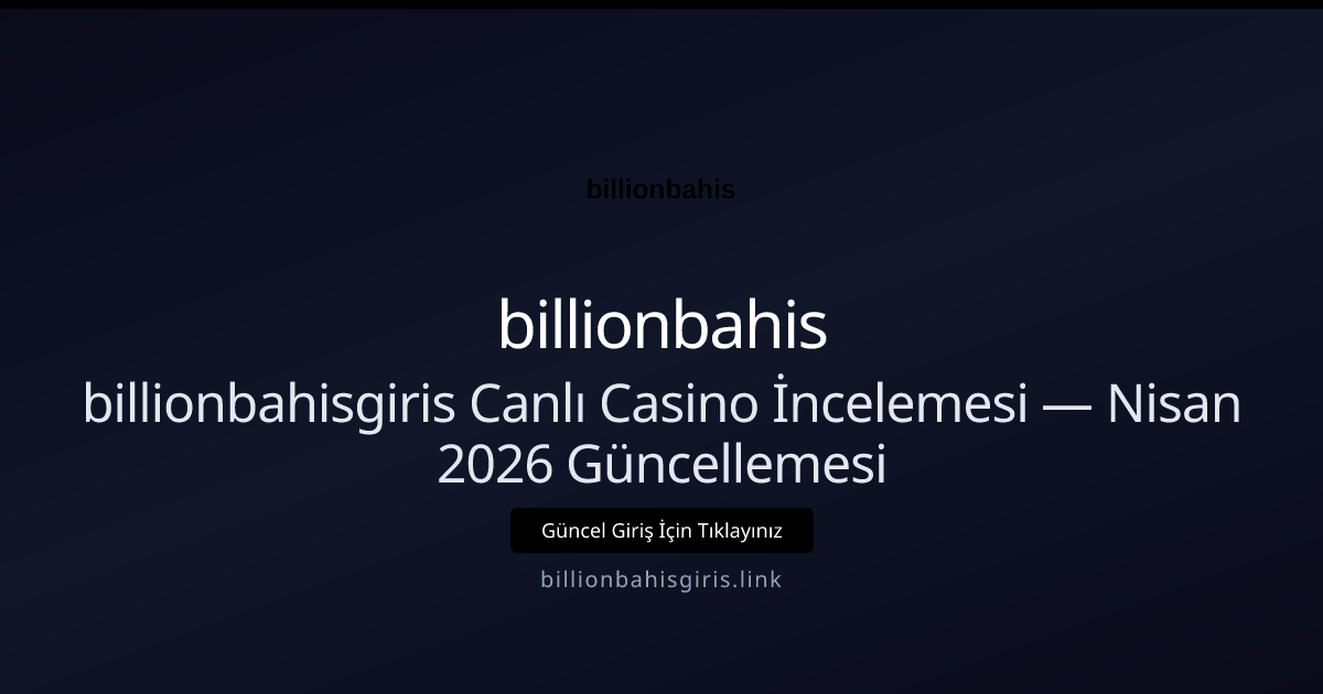 billionbahisgiris Canlı Casino İncelemesi — Nisan 2026 Güncellemesi - billionbahis rehber görseli