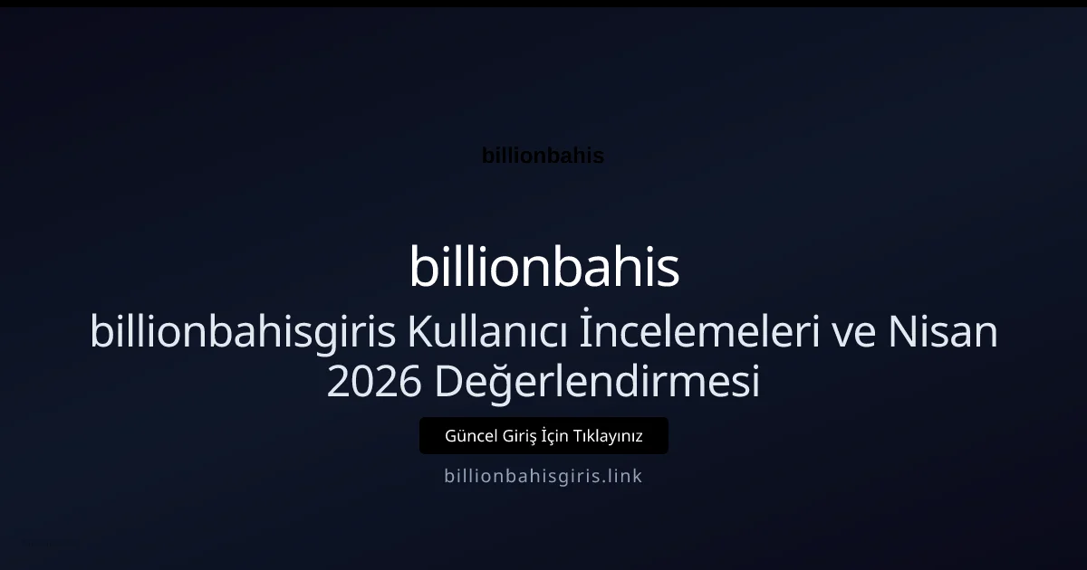 billionbahisgiris Kullanıcı İncelemeleri ve Nisan 2026 Değerlendirmesi - billionbahis rehber görseli