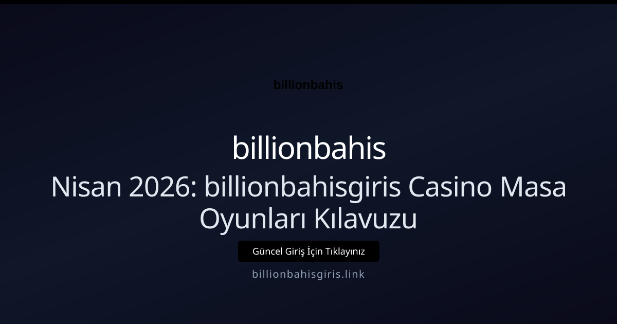 Nisan 2026: billionbahisgiris Casino Masa Oyunları Kılavuzu - billionbahis rehber görseli