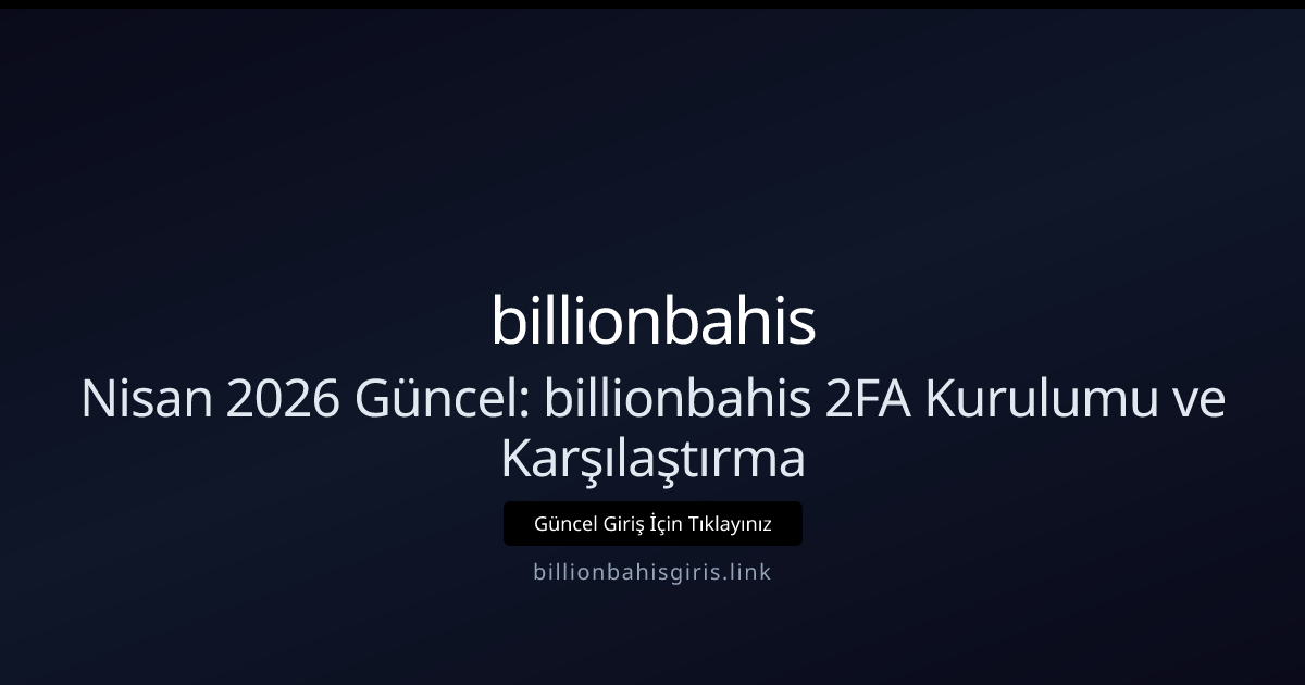 Nisan 2026 Rehberi: billionbahis için 2FA Kurulumu ve Değerlendirme Nisan 2026 Rehberi: billionbahis için 2FA Kurulumu ve Değerlendirme - billionbahis rehber görseli