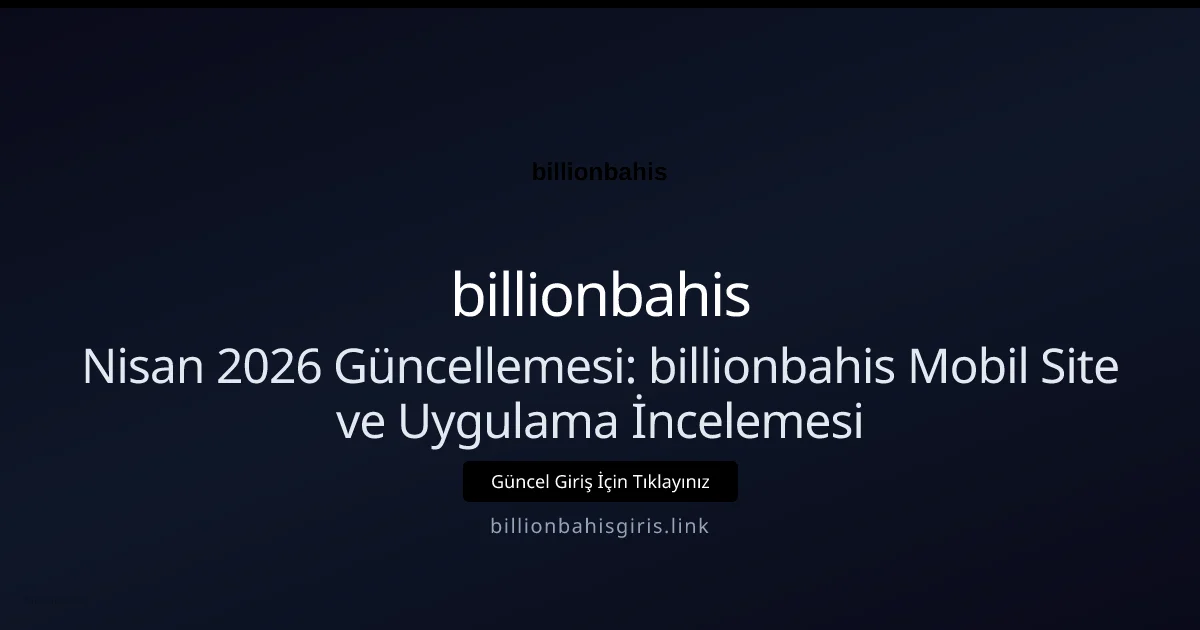 Nisan 2026 Güncellemesi: billionbahis Mobil Site ve Uygulama İncelemesi - billionbahis rehber görseli