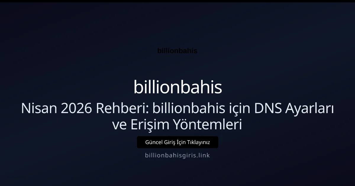 Nisan 2026 Rehberi: billionbahis için DNS Ayarları ve Erişim Yöntemleri - billionbahis rehber görseli