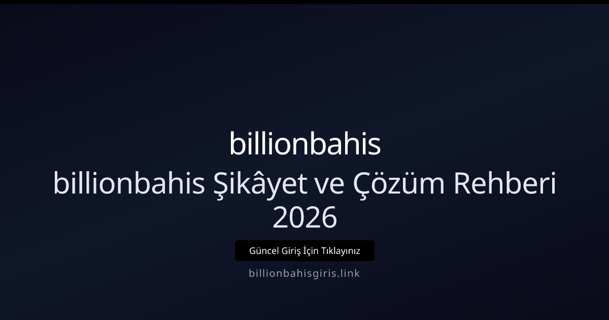 billionbahis billionbahis Şikâyet ve Çözüm Rehberi 2026